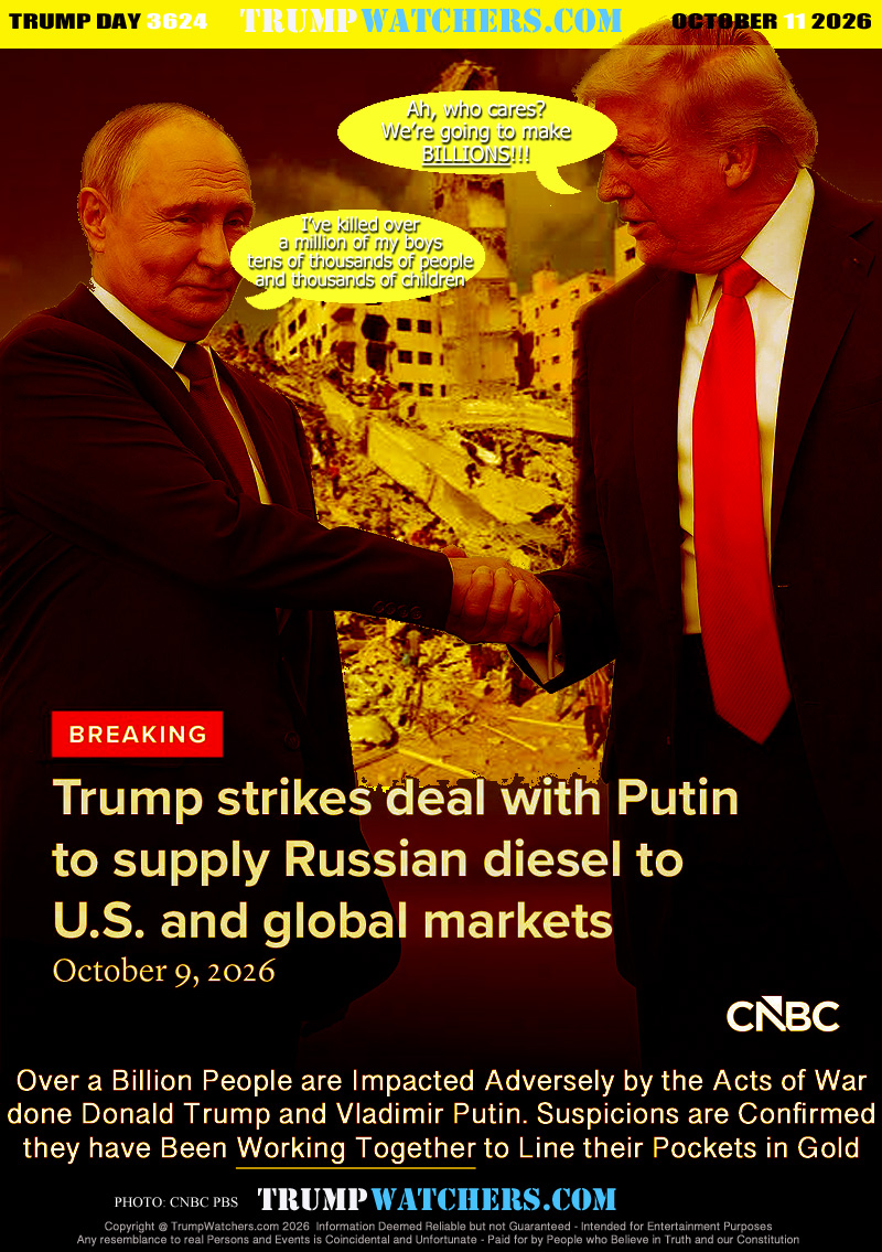 Over a Billion People are Impacted Adversely by the Acts of War
done Donald Trump and Vladimir Putin. Suspicions are Confirmed
they have Been Working Together to Line their Pockets in Gold
